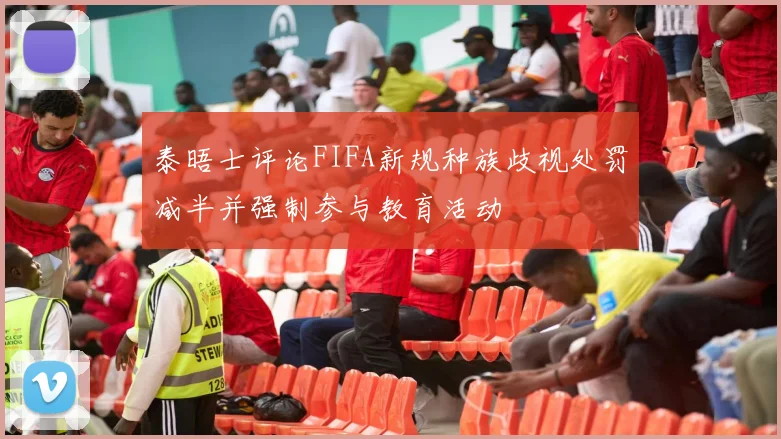 泰晤士评论FIFA新规种族歧视处罚减半并强制参与教育活动
