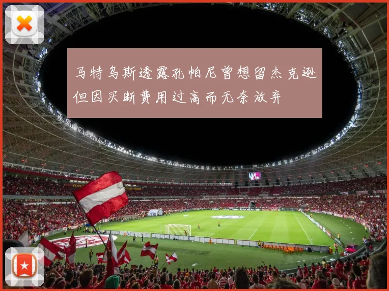马特乌斯透露孔帕尼曾想留杰克逊但因买断费用过高而无奈放弃