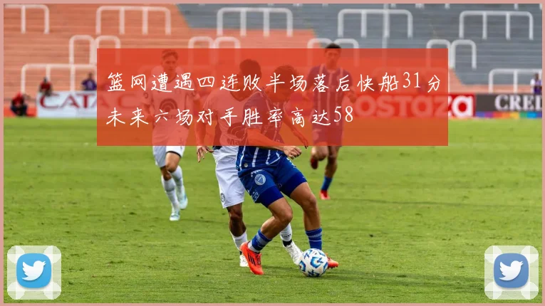 篮网遭遇四连败半场落后快船31分未来六场对手胜率高达58